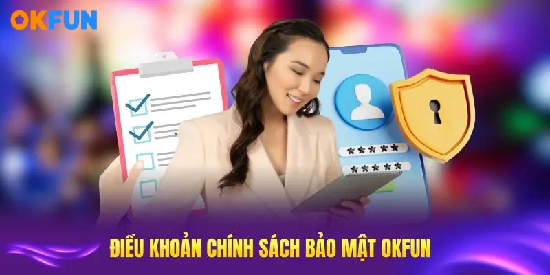 Các điều khoản chính sách bảo mật OKFUN rất nghiêm ngặt