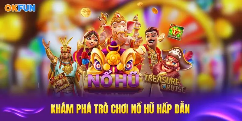 Những trò chơi nổ hũ hấp dẫn và đáng chơi tại nhà cái OKFUN