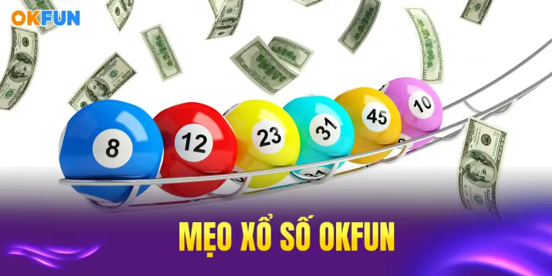 Những mẹo xổ số OKFUN hiệu quả, an toàn, dễ áp dụng