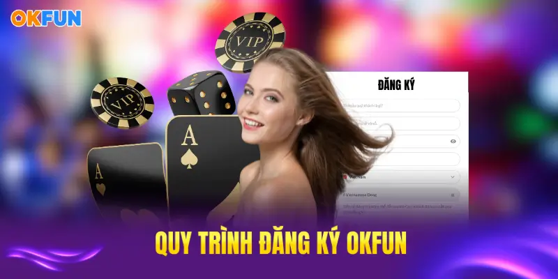 Quy trình đăng ký OKFUN cực kỳ đơn giản