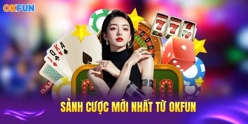 Cập nhật giới thiệu OKFUN sảnh cược mới nhất