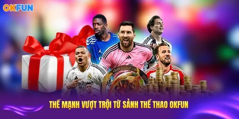 Khám phá những thế mạnh vượt trội tại sảnh thể thao OKFUN