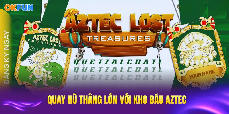 Kinh nghiệm quay hũ Kho báu Aztec thắng lớn tại nhà cái OKFUN